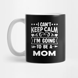 I Can'T Keep Calm I'Am Going To Be A Mom Mother'S Day Mug